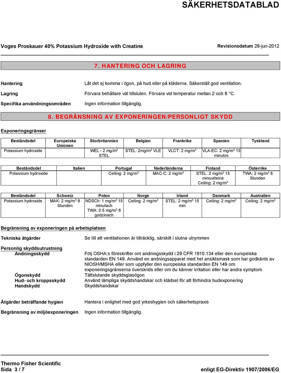 C. 8. BEGRÄNSNING AV EXPONERINGEN/PERSONLIGT SKYDD Exponeringsgränser Beståndsdel Europeiska Storbritannien Belgien Frankrike Spanien Tyskland Unionen Potassium hydroxide WEL - 2 mg/m 3 STEL STEL: