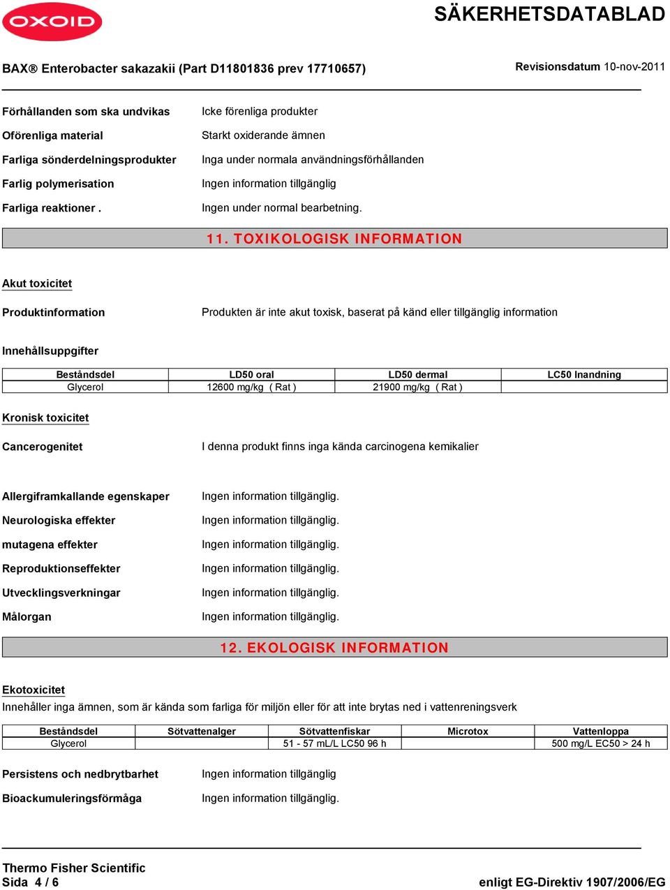 TOXIKOLOGISK INFORMATION Akut toxicitet Produktinformation Produkten är inte akut toxisk, baserat på känd eller tillgänglig information Innehållsuppgifter Beståndsdel LD50 oral LD50 dermal LC50