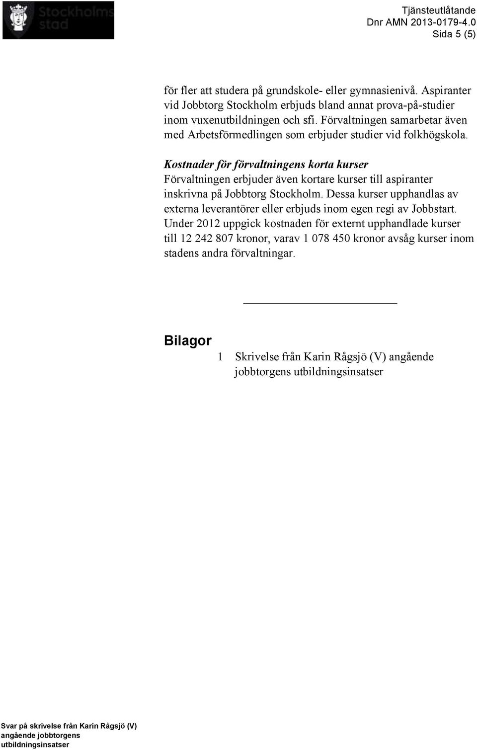 Kostnader för förvaltningens korta kurser Förvaltningen erbjuder även kortare kurser till aspiranter inskrivna på Jobbtorg Stockholm.