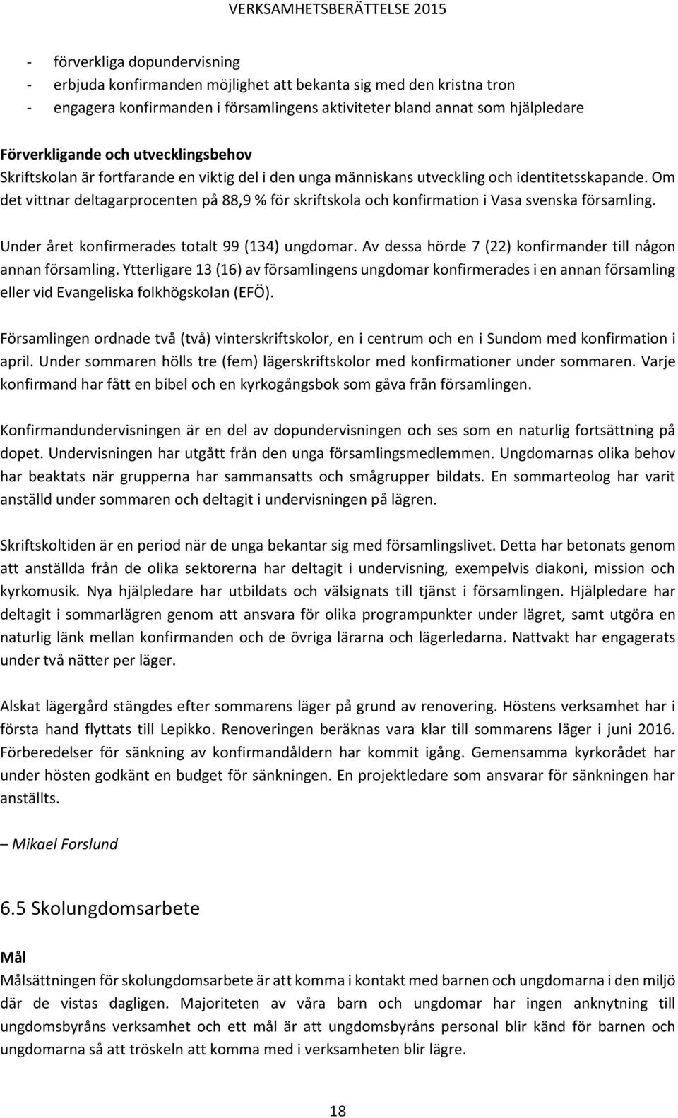 Om det vittnar deltagarprocenten på 88,9 % för skriftskola och konfirmation i Vasa svenska församling. Under året konfirmerades totalt 99 (134) ungdomar.