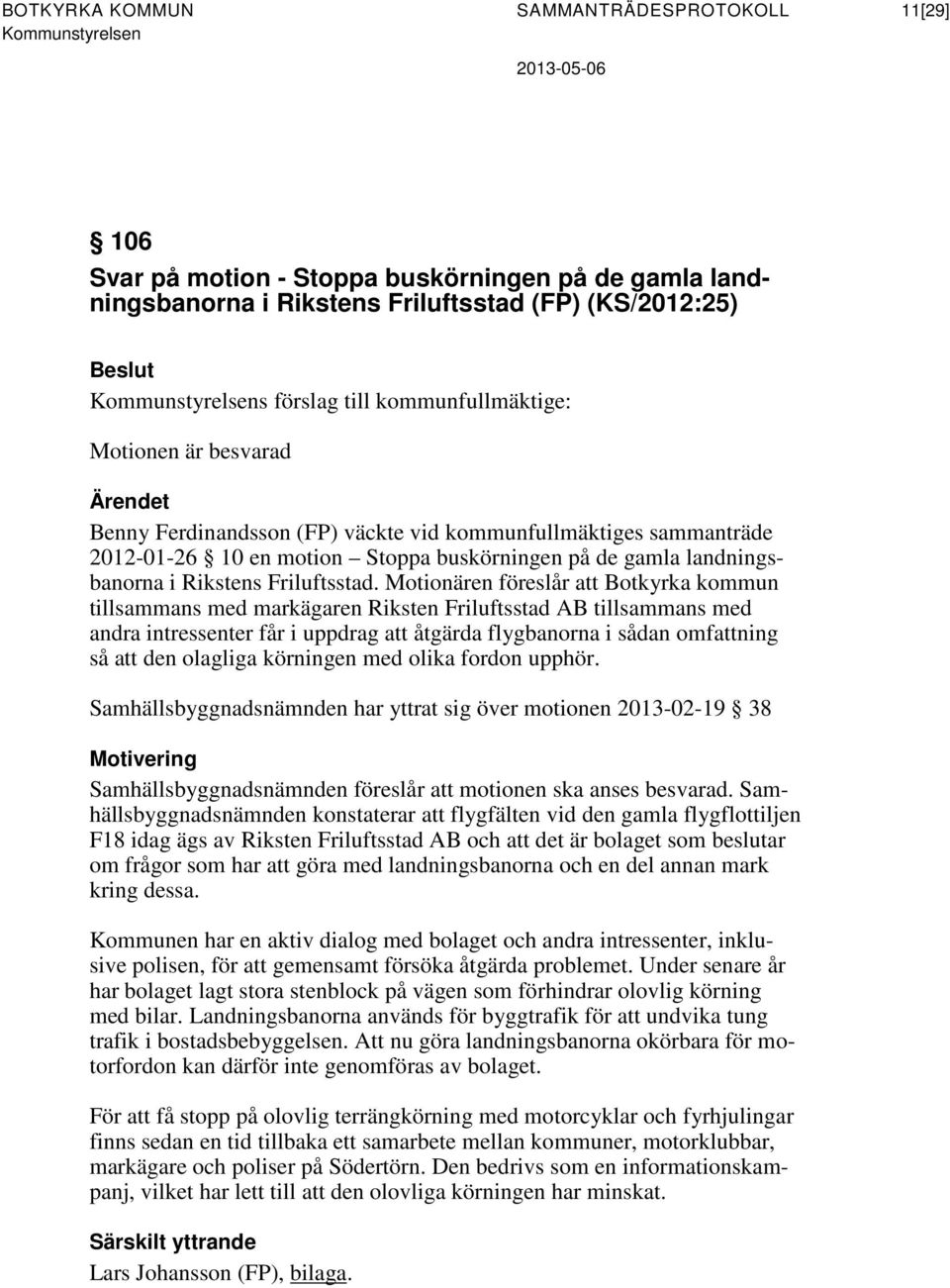 Motionären föreslår att Botkyrka kommun tillsammans med markägaren Riksten Friluftsstad AB tillsammans med andra intressenter får i uppdrag att åtgärda flygbanorna i sådan omfattning så att den