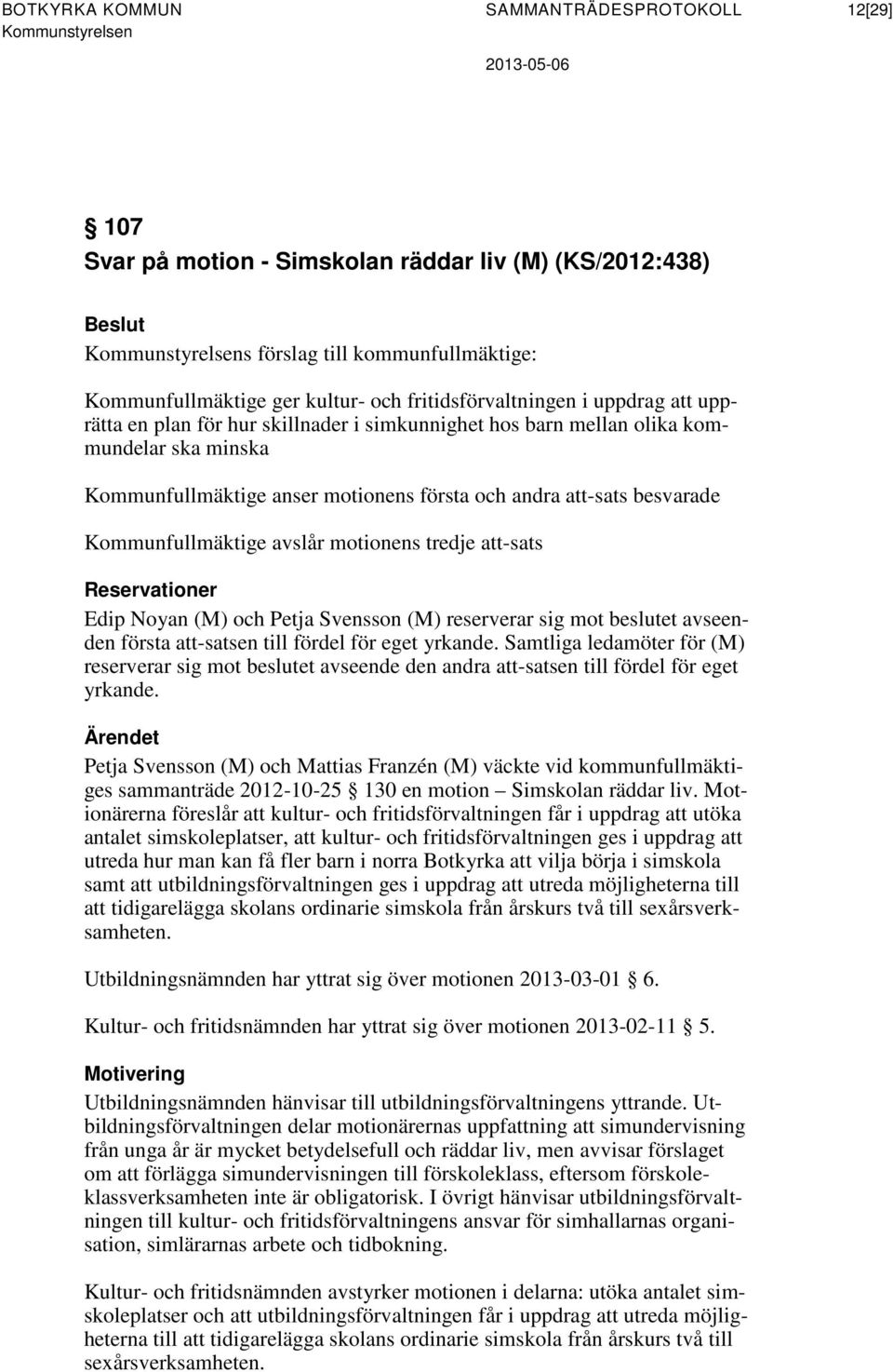 avslår motionens tredje att-sats Reservationer Edip Noyan (M) och Petja Svensson (M) reserverar sig mot beslutet avseenden första att-satsen till fördel för eget yrkande.