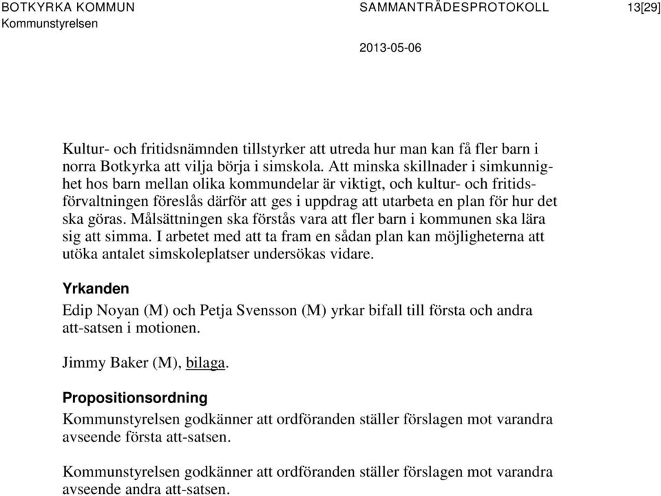 Målsättningen ska förstås vara att fler barn i kommunen ska lära sig att simma. I arbetet med att ta fram en sådan plan kan möjligheterna att utöka antalet simskoleplatser undersökas vidare.