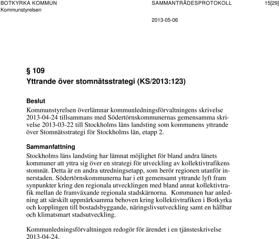 Sammanfattning Stockholms läns landsting har lämnat möjlighet för bland andra länets kommuner att yttra sig över en strategi för utveckling av kollektivtrafikens stomnät.