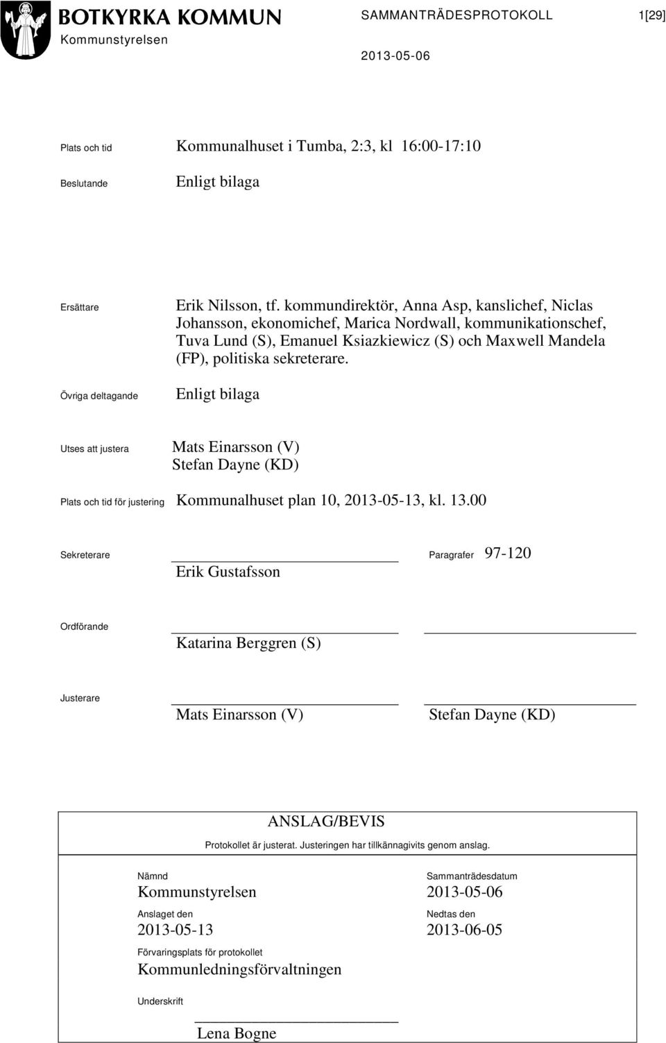Enligt bilaga Utses att justera Mats Einarsson (V) Stefan Dayne (KD) Plats och tid för justering Kommunalhuset plan 10, 2013-05-13, kl. 13.