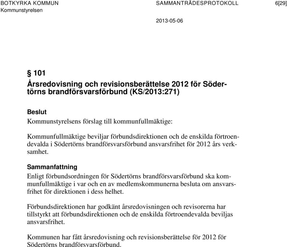 Sammanfattning Enligt förbundsordningen för Södertörns brandförsvarsförbund ska kommunfullmäktige i var och en av medlemskommunerna besluta om ansvarsfrihet för direktionen i dess helhet.