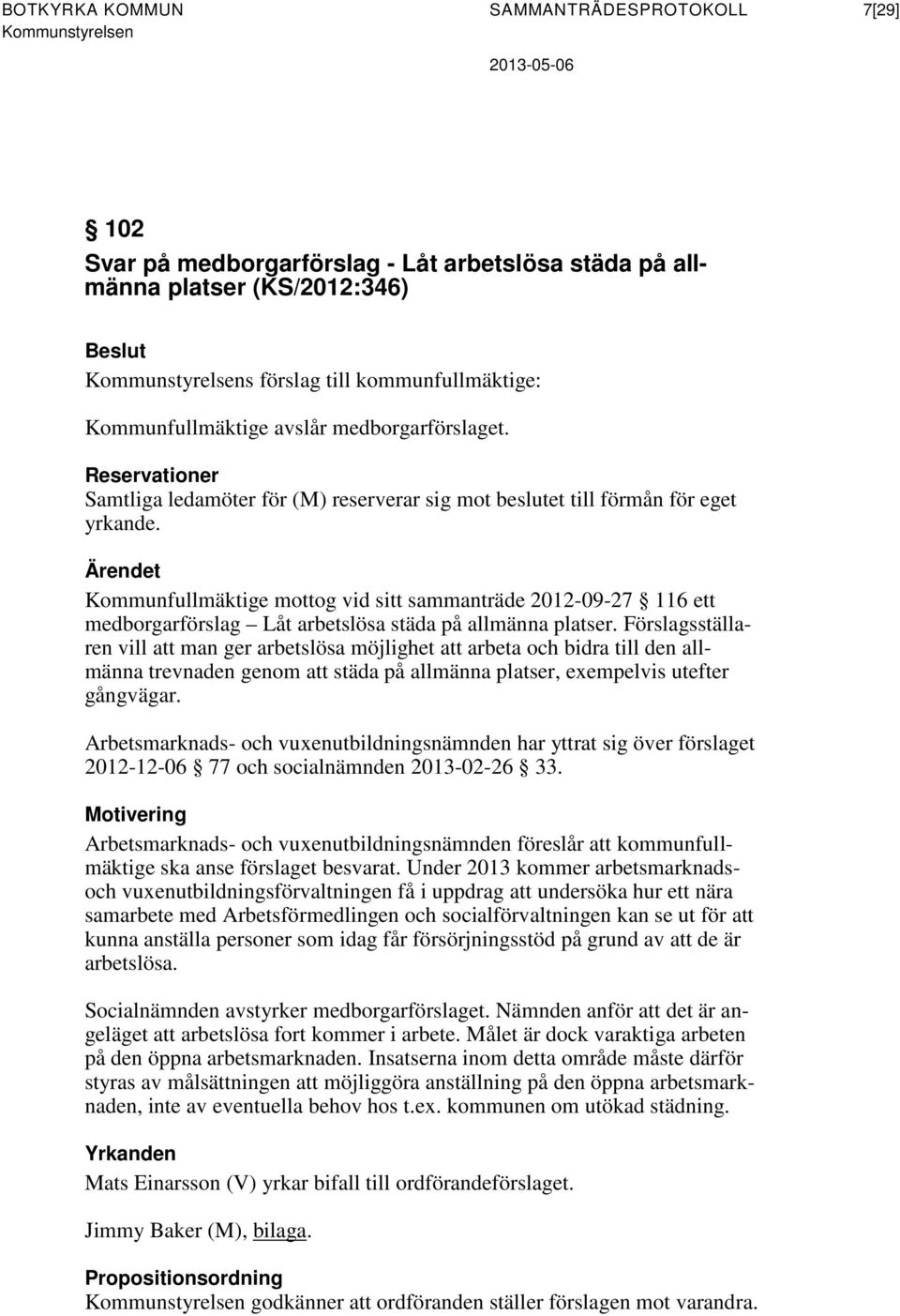 Ärendet Kommunfullmäktige mottog vid sitt sammanträde 2012-09-27 116 ett medborgarförslag Låt arbetslösa städa på allmänna platser.