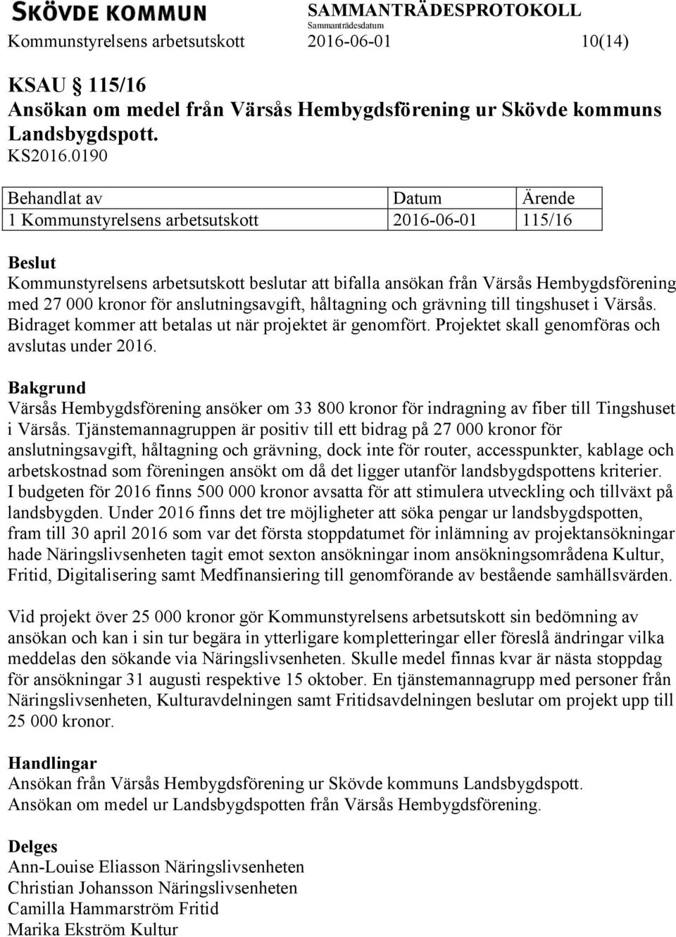 håltagning och grävning till tingshuset i Värsås. Bidraget kommer att betalas ut när projektet är genomfört. Projektet skall genomföras och avslutas under 2016.