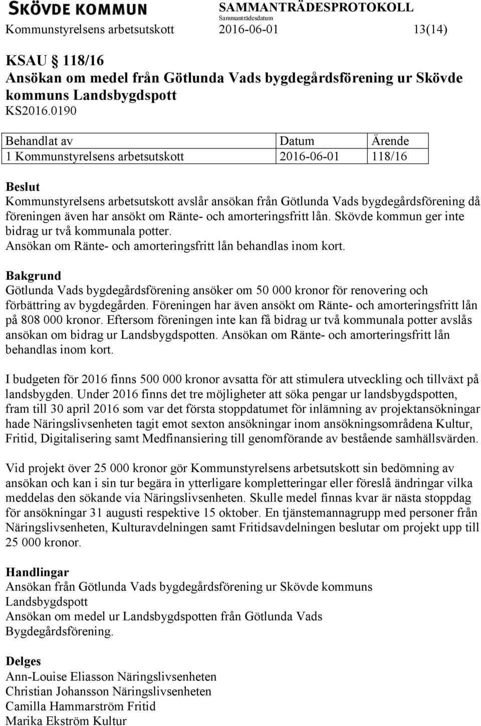 amorteringsfritt lån. Skövde kommun ger inte bidrag ur två kommunala potter. Ansökan om Ränte- och amorteringsfritt lån behandlas inom kort.