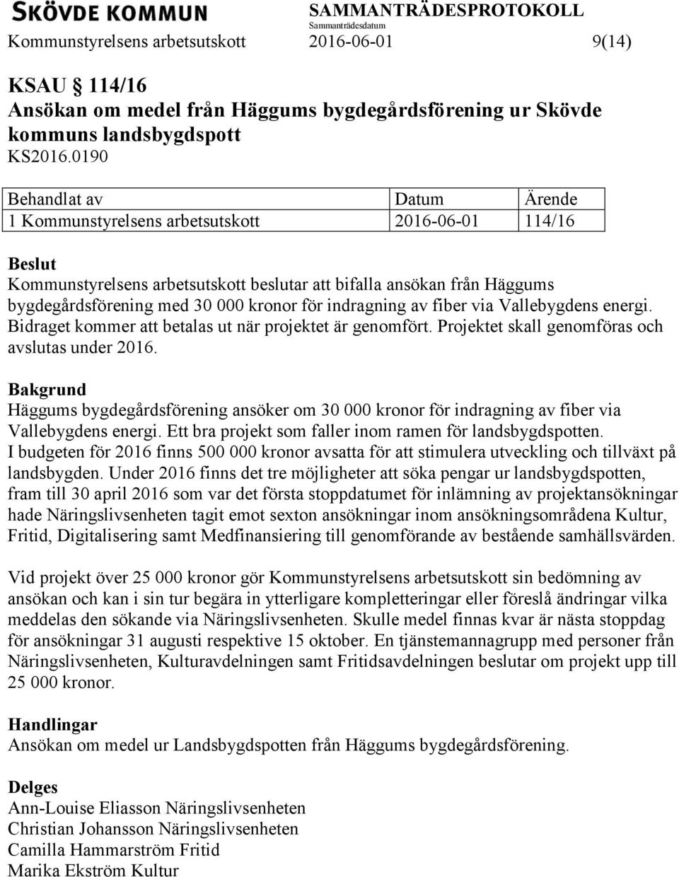 via Vallebygdens energi. Bidraget kommer att betalas ut när projektet är genomfört. Projektet skall genomföras och avslutas under 2016.