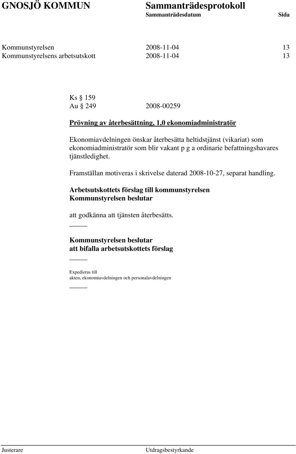 g a ordinarie befattningshavares tjänstledighet. Framställan motiveras i skrivelse daterad 2008-10-27, separat handling.