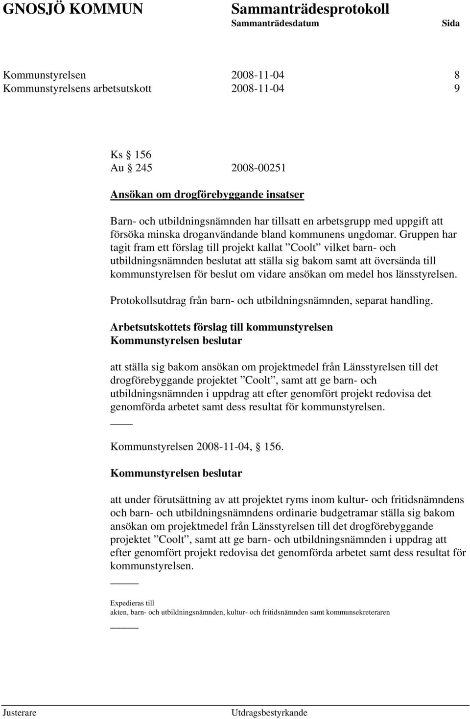 Gruppen har tagit fram ett förslag till projekt kallat Coolt vilket barn- och utbildningsnämnden beslutat att ställa sig bakom samt att översända till kommunstyrelsen för beslut om vidare ansökan om