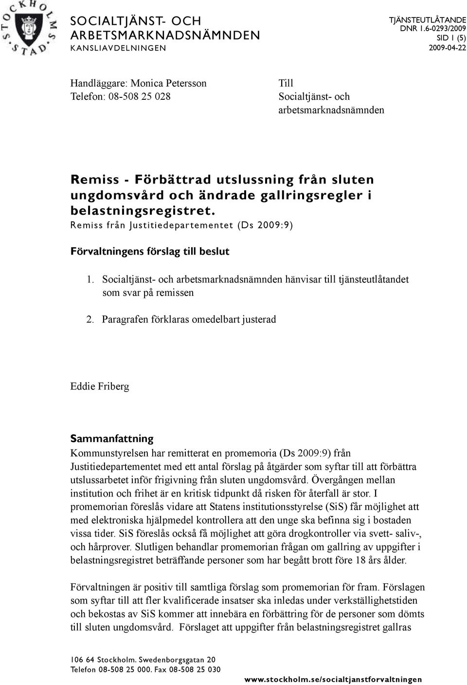 Socialtjänst- och arbetsmarknadsnämnden hänvisar till tjänsteutlåtandet som svar på remissen 2.