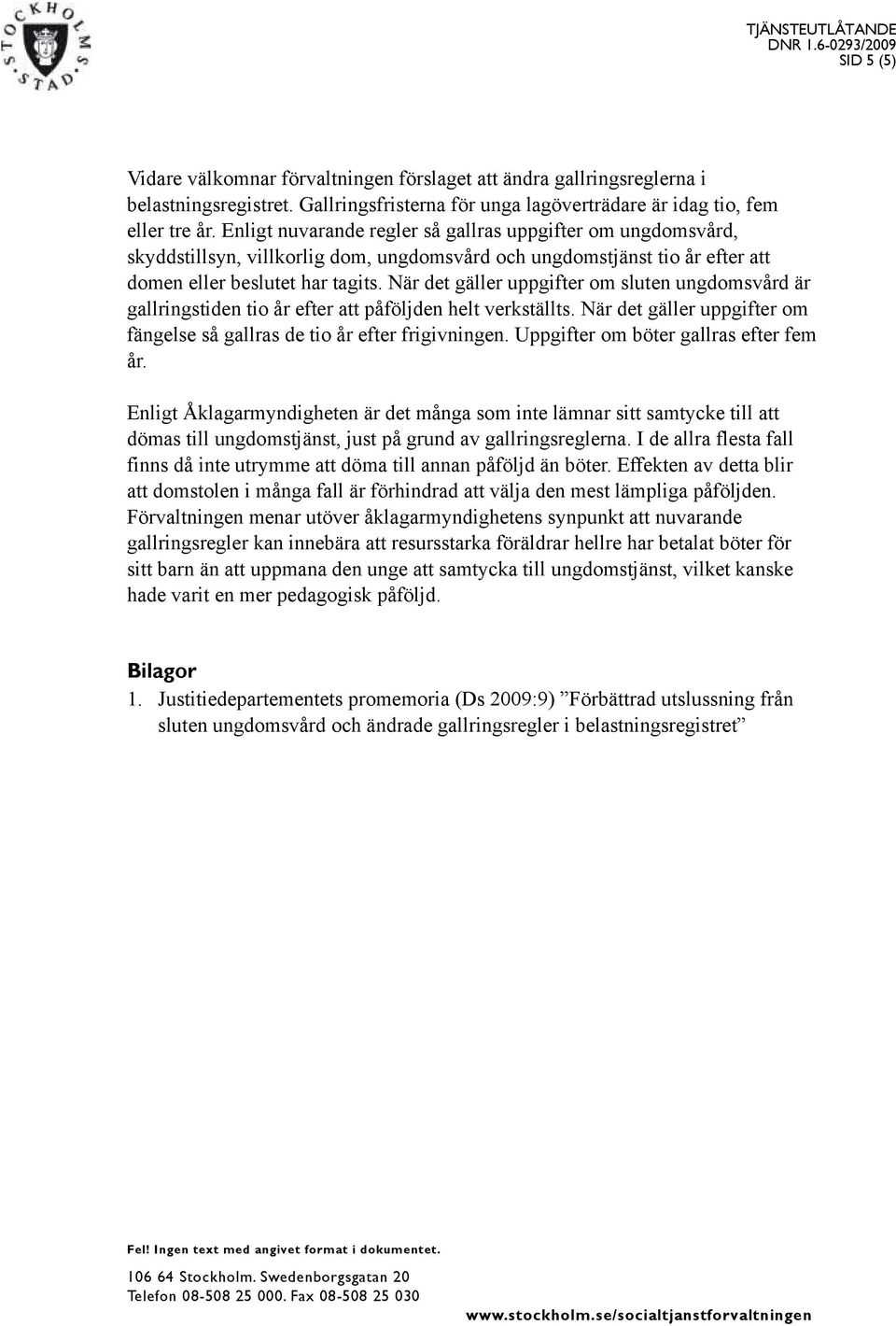 När det gäller uppgifter om sluten ungdomsvård är gallringstiden tio år efter att påföljden helt verkställts. När det gäller uppgifter om fängelse så gallras de tio år efter frigivningen.