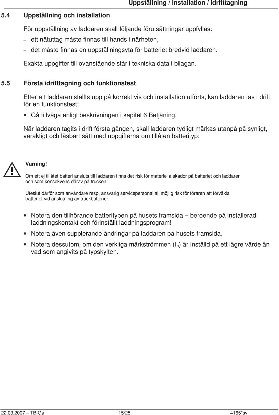 batteriet bredvid laddaren. Exakta uppgifter till ovanstående står i tekniska data i bilagan. 5.