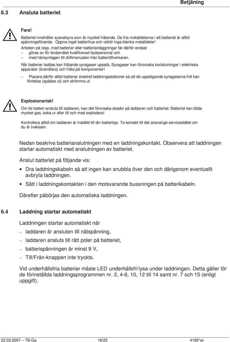 med batterier eller batterianläggningar får därför endast göras av för ändamålet kvalificerad fackpersonal och med hänsyntagen till driftmanualen från batteritillverkaren.