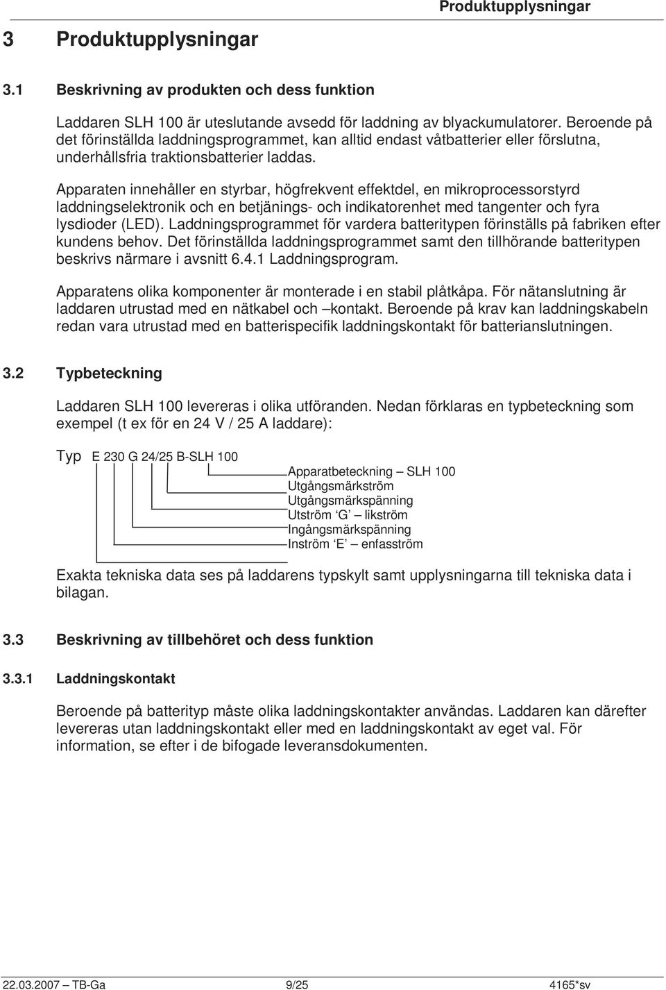 Apparaten innehåller en styrbar, högfrekvent effektdel, en mikroprocessorstyrd laddningselektronik och en betjänings- och indikatorenhet med tangenter och fyra lysdioder (LED).