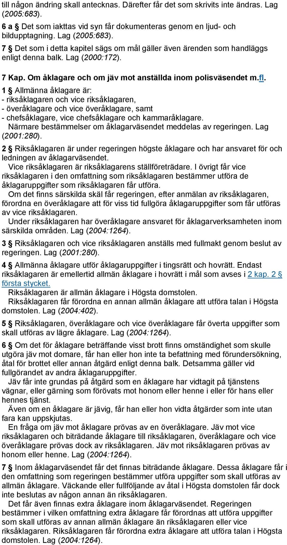 1 Allmänna åklagare är: - riksåklagaren och vice riksåklagaren, - överåklagare och vice överåklagare, samt - chefsåklagare, vice chefsåklagare och kammaråklagare.