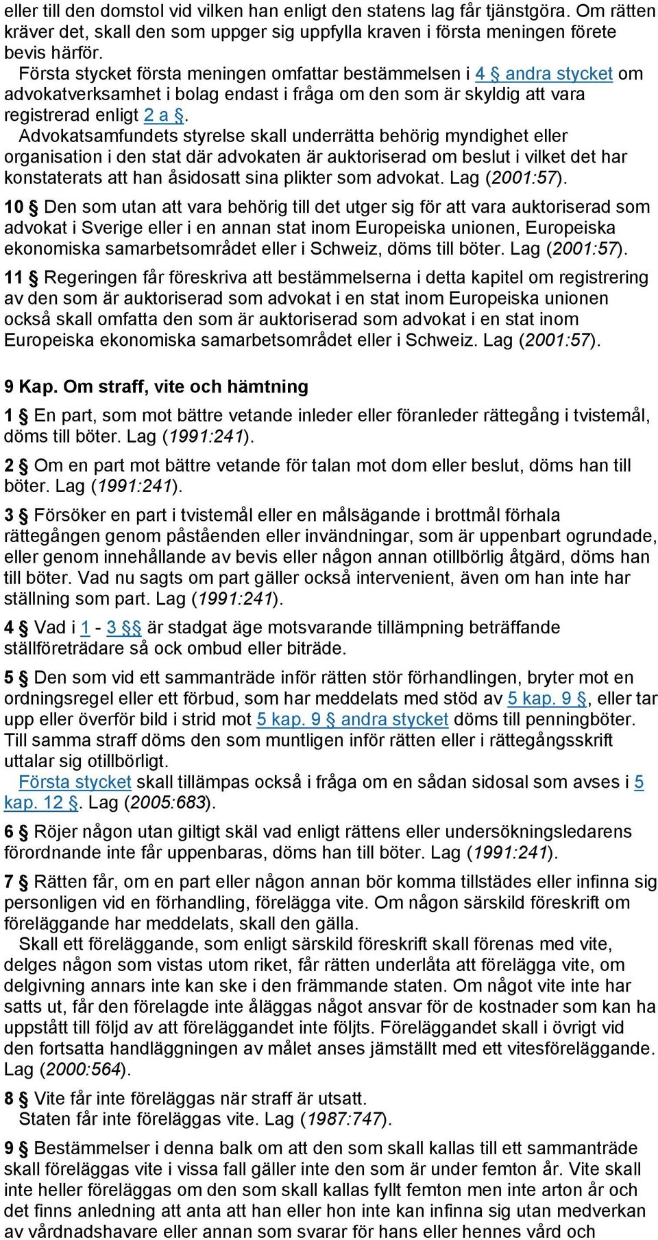 Advokatsamfundets styrelse skall underrätta behörig myndighet eller organisation i den stat där advokaten är auktoriserad om beslut i vilket det har konstaterats att han åsidosatt sina plikter som