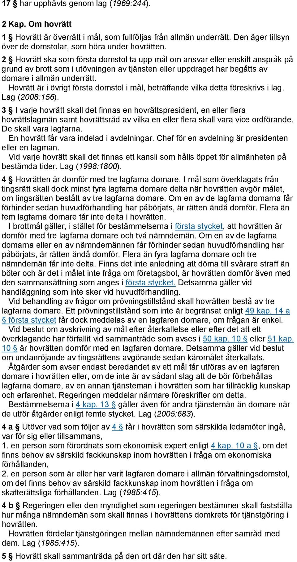 Hovrätt är i övrigt första domstol i mål, beträffande vilka detta föreskrivs i lag. Lag (2008:156).