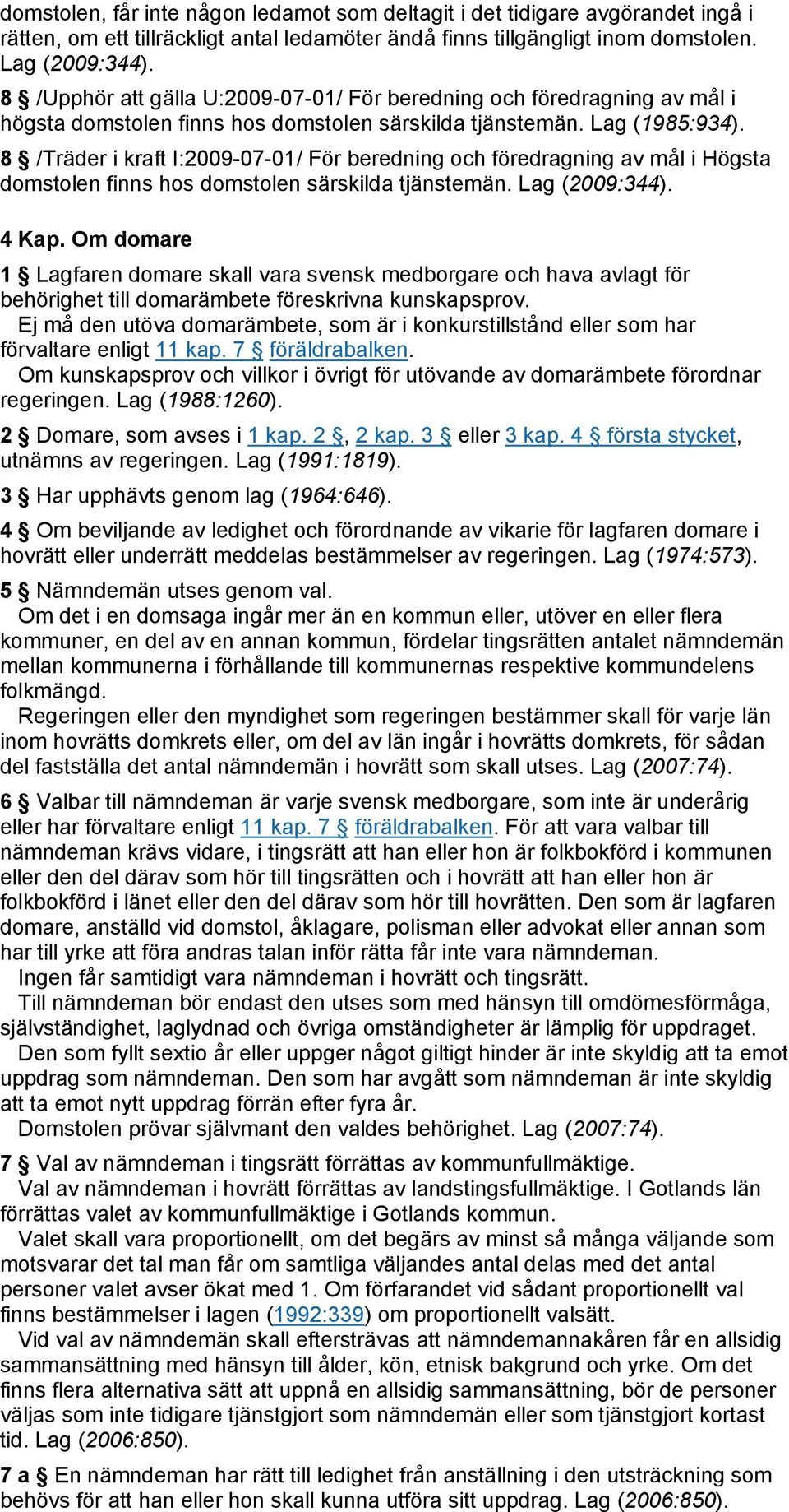 8 /Träder i kraft I:2009-07-01/ För beredning och föredragning av mål i Högsta domstolen finns hos domstolen särskilda tjänstemän. Lag (2009:344). 4 Kap.