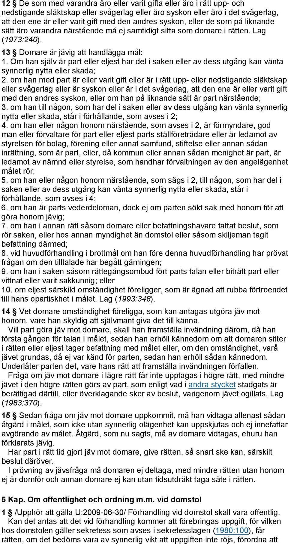 Om han själv är part eller eljest har del i saken eller av dess utgång kan vänta synnerlig nytta eller skada; 2.