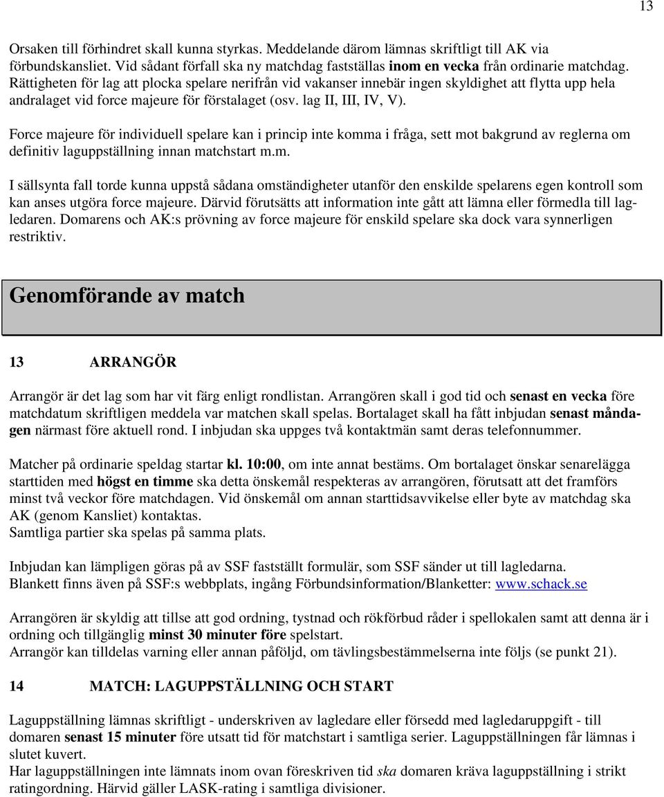 Force majeure för individuell spelare kan i princip inte komma i fråga, sett mot bakgrund av reglerna om definitiv laguppställning innan matchstart m.m. I sällsynta fall torde kunna uppstå sådana omständigheter utanför den enskilde spelarens egen kontroll som kan anses utgöra force majeure.