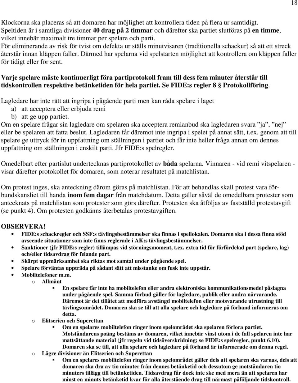 För eliminerande av risk för tvist om defekta ur ställs minutvisaren (traditionella schackur) så att ett streck återstår innan kläppen faller.