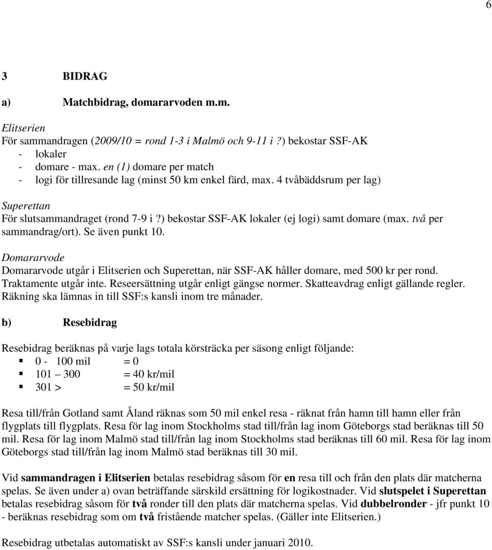 ) bekostar SSF-AK lokaler (ej logi) samt domare (max. två per sammandrag/ort). Se även punkt 10.