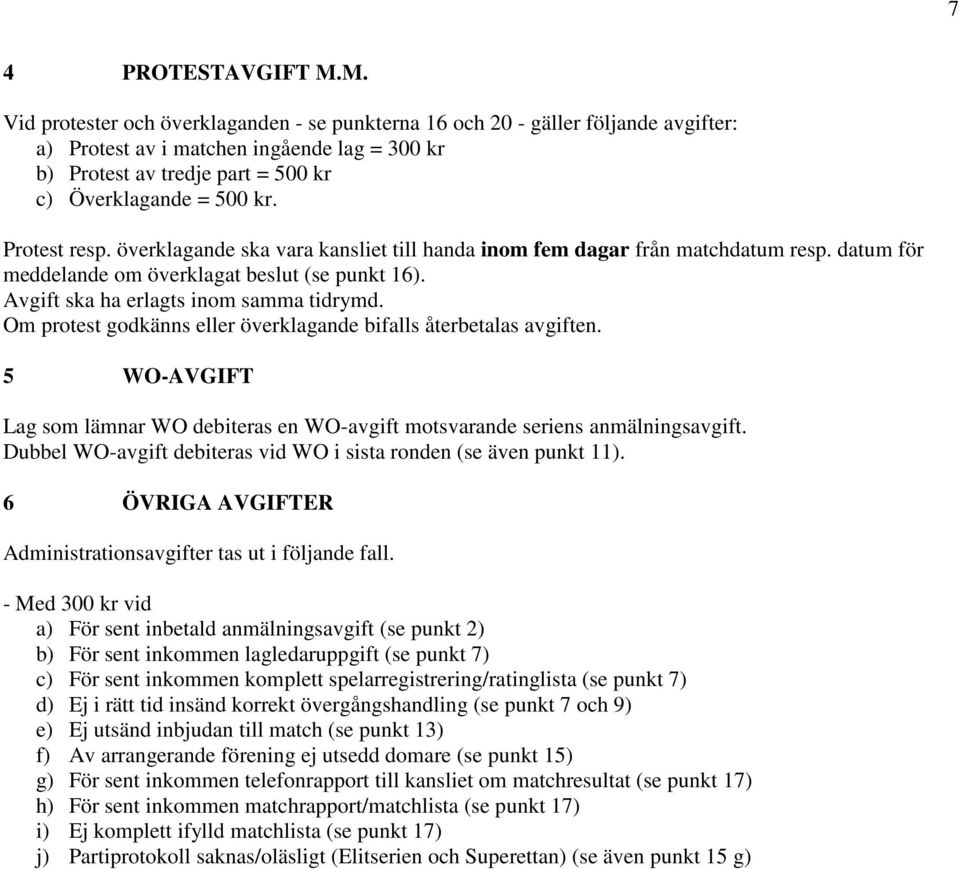 Protest resp. överklagande ska vara kansliet till handa inom fem dagar från matchdatum resp. datum för meddelande om överklagat beslut (se punkt 16). Avgift ska ha erlagts inom samma tidrymd.