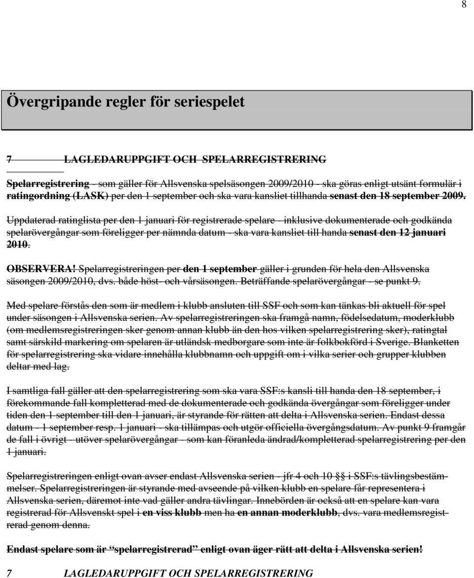 Uppdaterad ratinglista per den 1 januari för registrerade spelare - inklusive dokumenterade och godkända spelarövergångar som föreligger per nämnda datum - ska vara kansliet till handa senast den 12