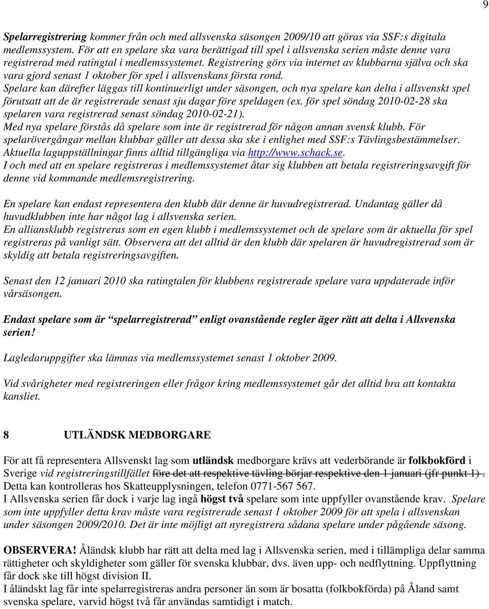 Registrering görs via internet av klubbarna själva och ska vara gjord senast 1 oktober för spel i allsvenskans första rond.