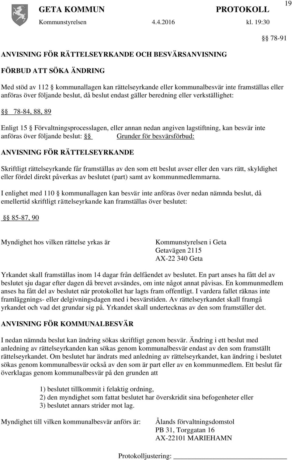 Grunder för besvärsförbud: ANVISNING FÖR RÄTTELSEYRKANDE Skriftligt rättelseyrkande får framställas av den som ett beslut avser eller den vars rätt, skyldighet eller fördel direkt påverkas av