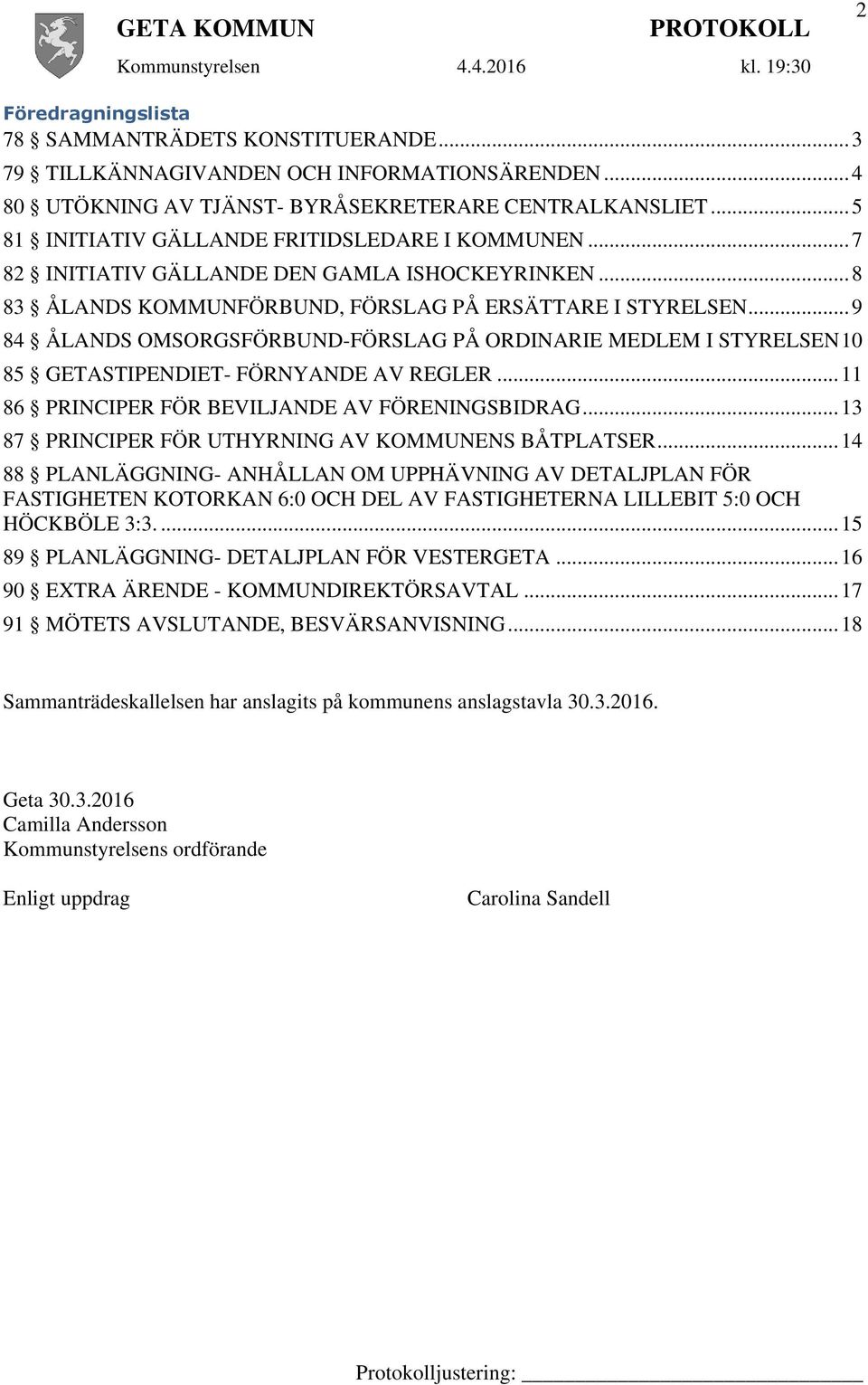 .. 9 84 ÅLANDS OMSORGSFÖRBUND-FÖRSLAG PÅ ORDINARIE MEDLEM I STYRELSEN 10 85 GETASTIPENDIET- FÖRNYANDE AV REGLER... 11 86 PRINCIPER FÖR BEVILJANDE AV FÖRENINGSBIDRAG.