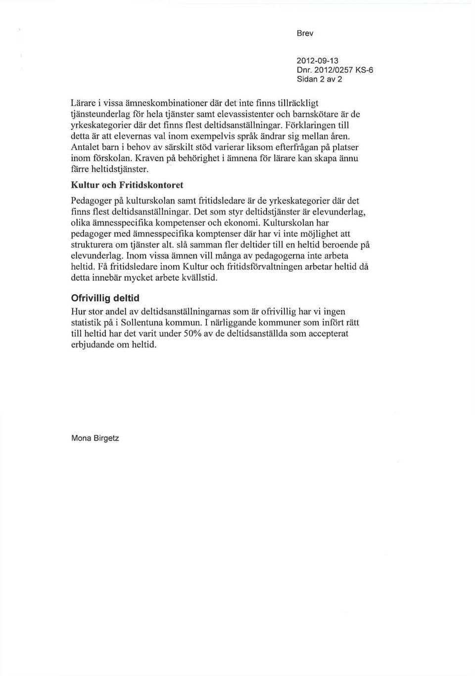 finns flest deltidsanställningar. Förklaringen till detta är att elevernas val inom exempelvis språk ändrar sig mellan åren.
