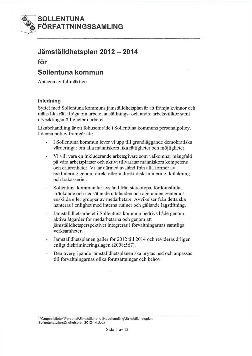 I denna policy framgår att: I Sollentuna kommun lever vi upp till grundläggande demokratiska värderingar om alla människors lika rättigheter och möjligheter.
