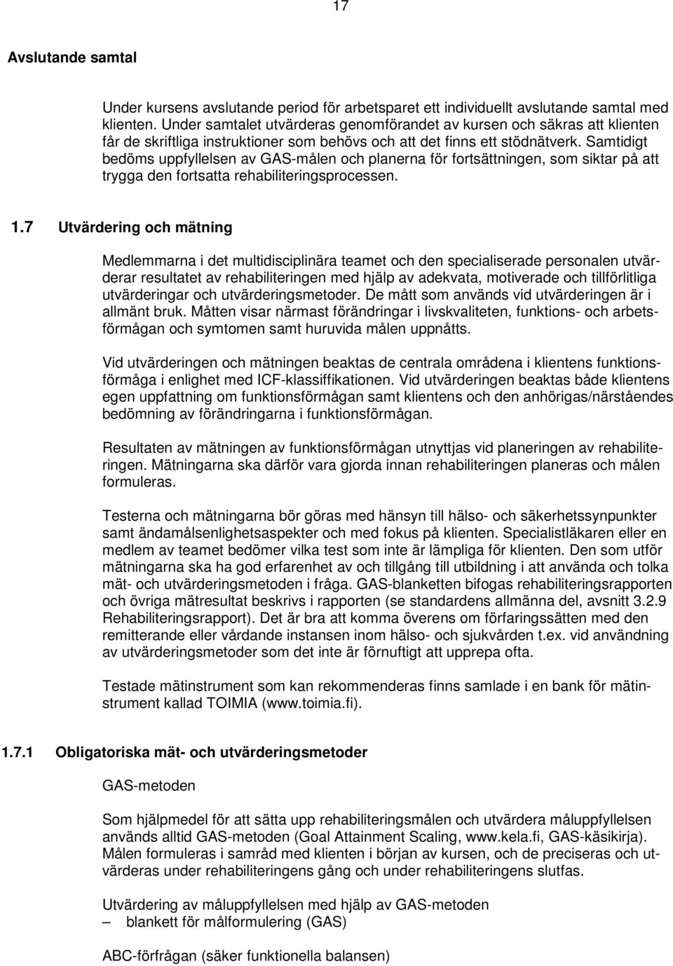 Samtidigt bedöms uppfyllelsen av GAS-målen och planerna för fortsättningen, som siktar på att trygga den fortsatta rehabiliteringsprocessen. 1.