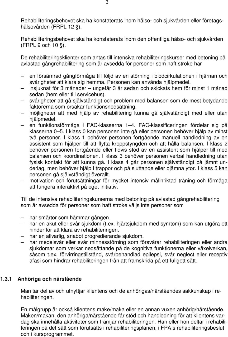 De rehabiliteringsklienter som antas till intensiva rehabiliteringskurser med betoning på avlastad gångrehabilitering som är avsedda för personer som haft stroke har en försämrad gångförmåga till