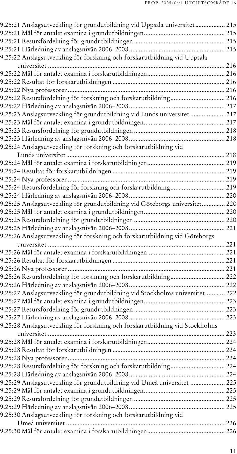 .. 216 9.25:22 Nya professorer... 216 9.25:22 Resursfördelning för forskning och forskarutbildning... 216 9.25:22 Härledning av anslagsnivån 2006 2008... 217 9.