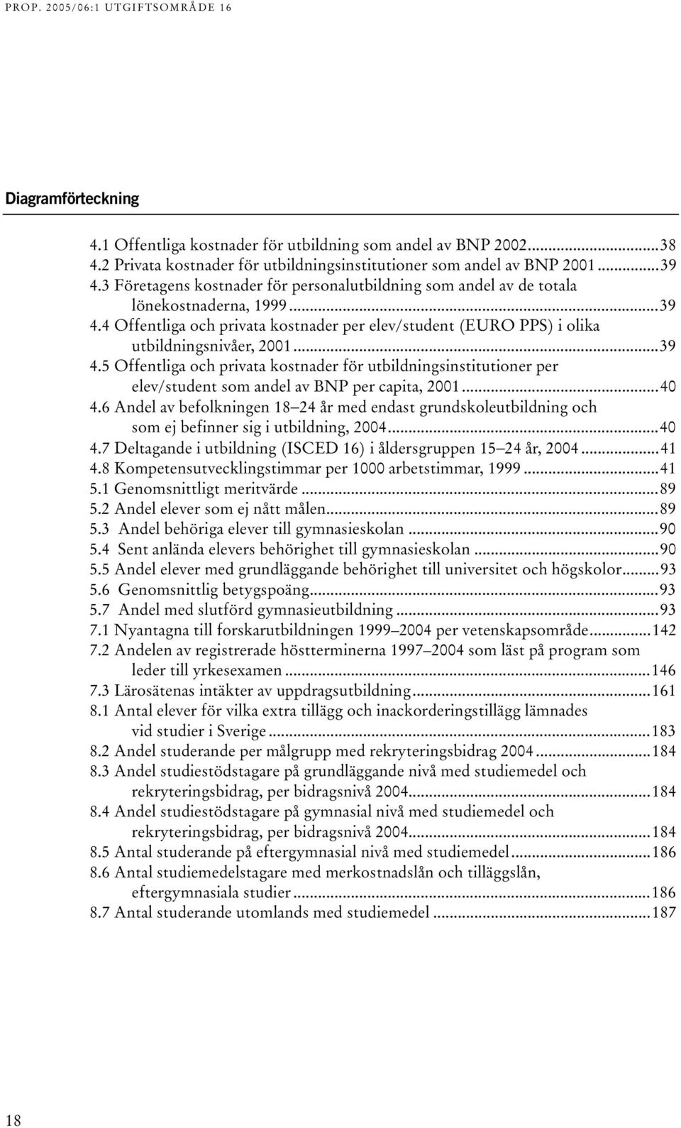 4 Offentliga och privata kostnader per elev/student (EURO PPS) i olika utbildningsnivåer, 2001...39 4.