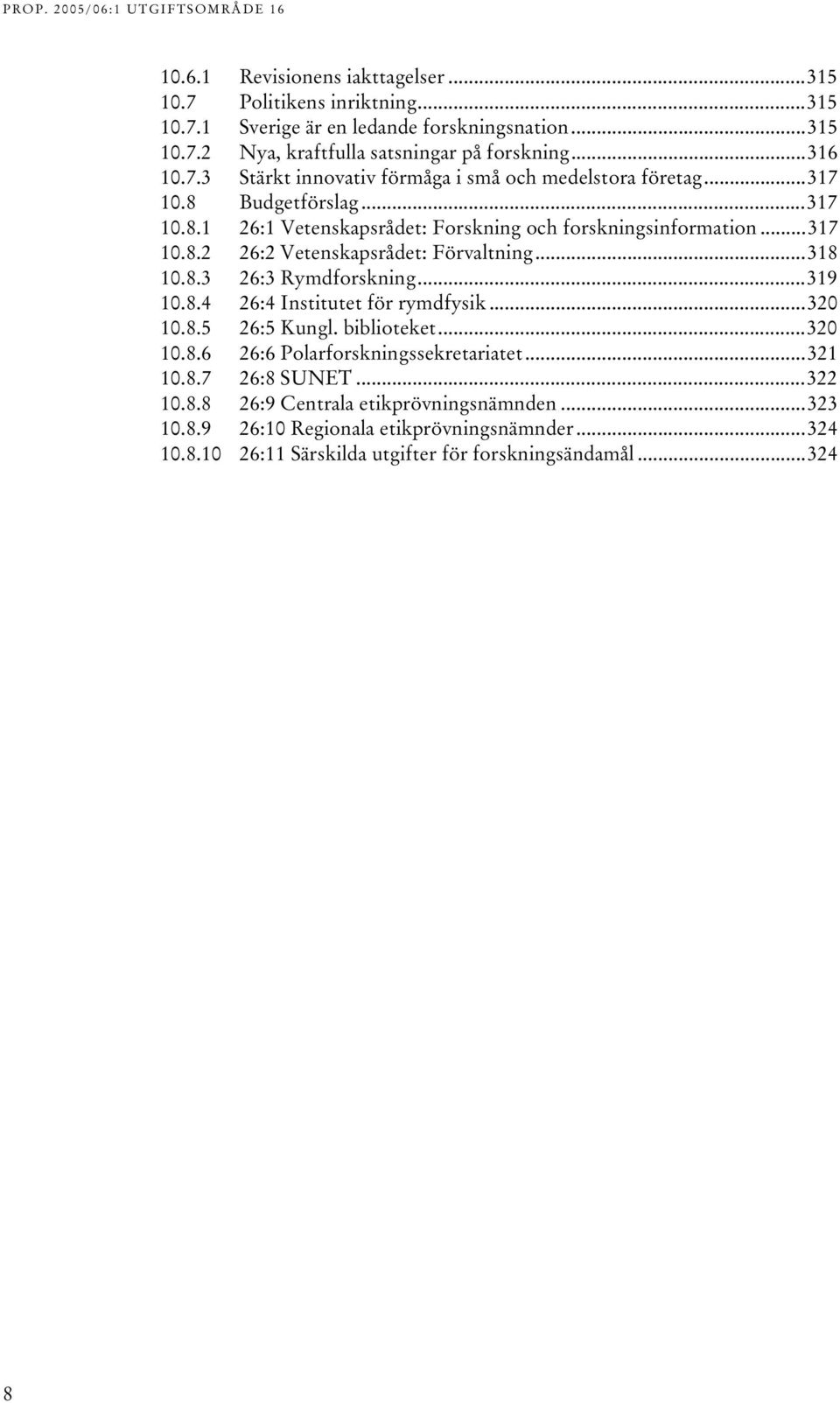 8.4 26:4 Institutet för rymdfysik...320 10.8.5 26:5 Kungl. biblioteket...320 10.8.6 26:6 Polarforskningssekretariatet...321 10.8.7 26:8 SUNET...322 10.8.8 26:9 Centrala etikprövningsnämnden.