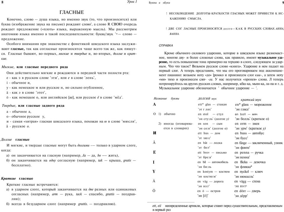 Особого внимания при знакомстве с фонетикой шведского языка заслуживают гласные, так как согласные произносятся чаще всего так же, как пишутся.