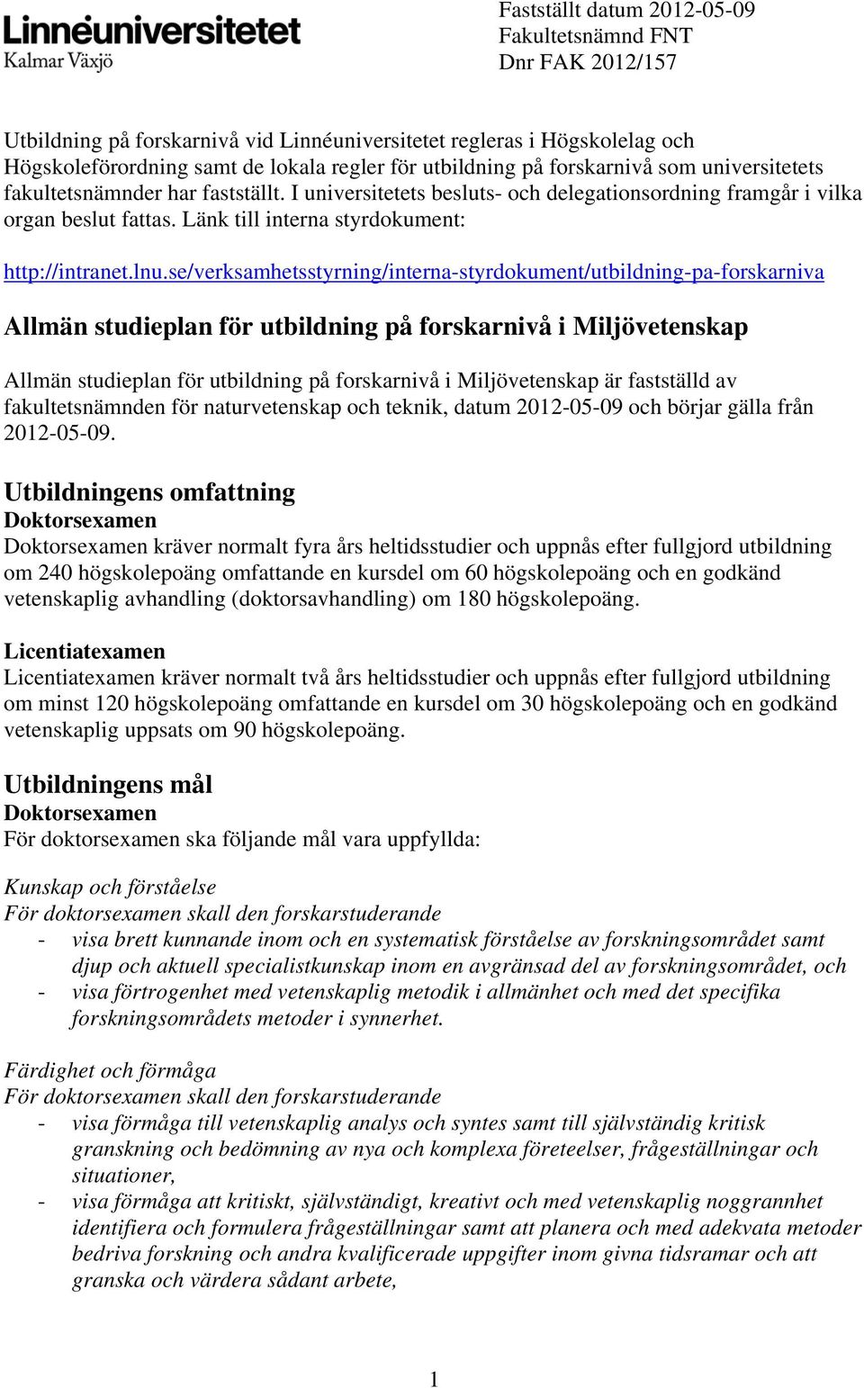 lnu.se/verksamhetsstyrning/interna-styrdokument/utbildning-pa-forskarniva Allmän studieplan för utbildning på forskarnivå i Miljövetenskap Allmän studieplan för utbildning på forskarnivå i