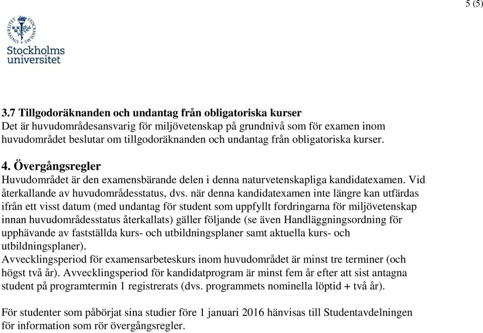 obligatoriska kurser. 4. Övergångsregler Huvudområdet är den examensbärande delen i denna naturvetenskapliga kandidatexamen. Vid återkallande av huvudområdesstatus, dvs.