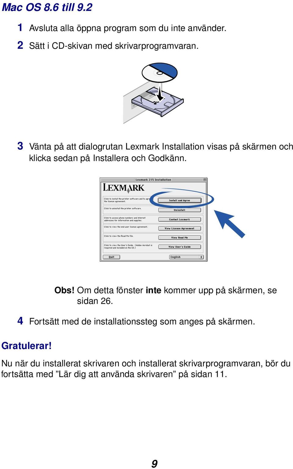 Om detta fönster inte kommer upp på skärmen, se sidan 26. 4 Fortsätt med de installationssteg som anges på skärmen.