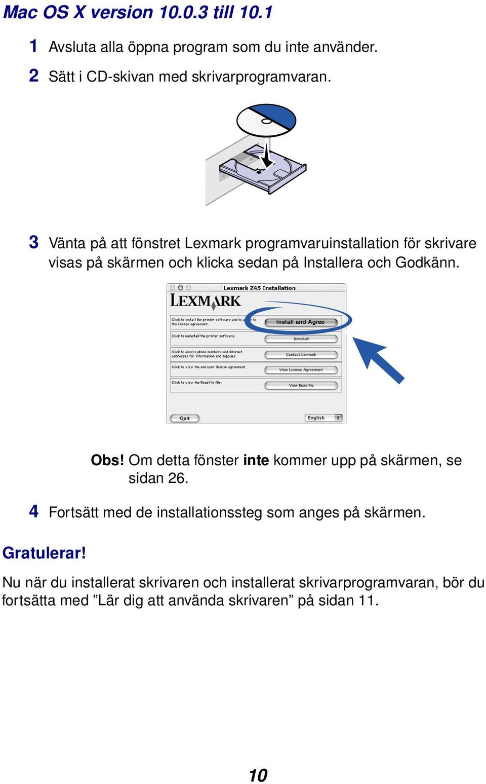 Obs! Om detta fönster inte kommer upp på skärmen, se sidan 26. 4 Fortsätt med de installationssteg som anges på skärmen. Gratulerar!