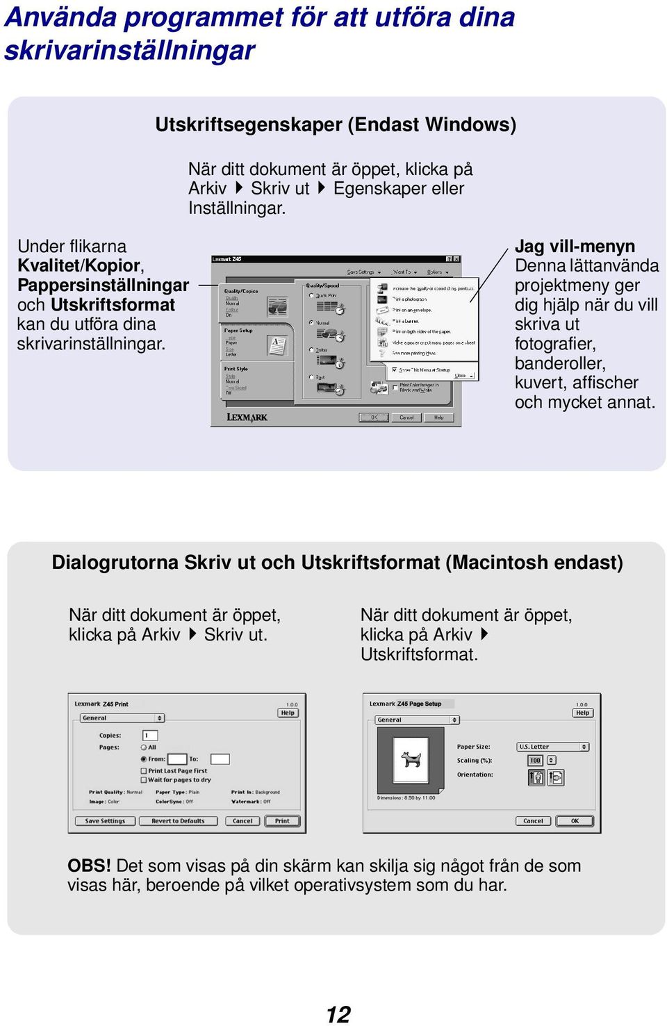 Jag vill-menyn Denna lättanvända projektmeny ger dig hjälp när du vill skriva ut fotografier, banderoller, kuvert, affischer och mycket annat.