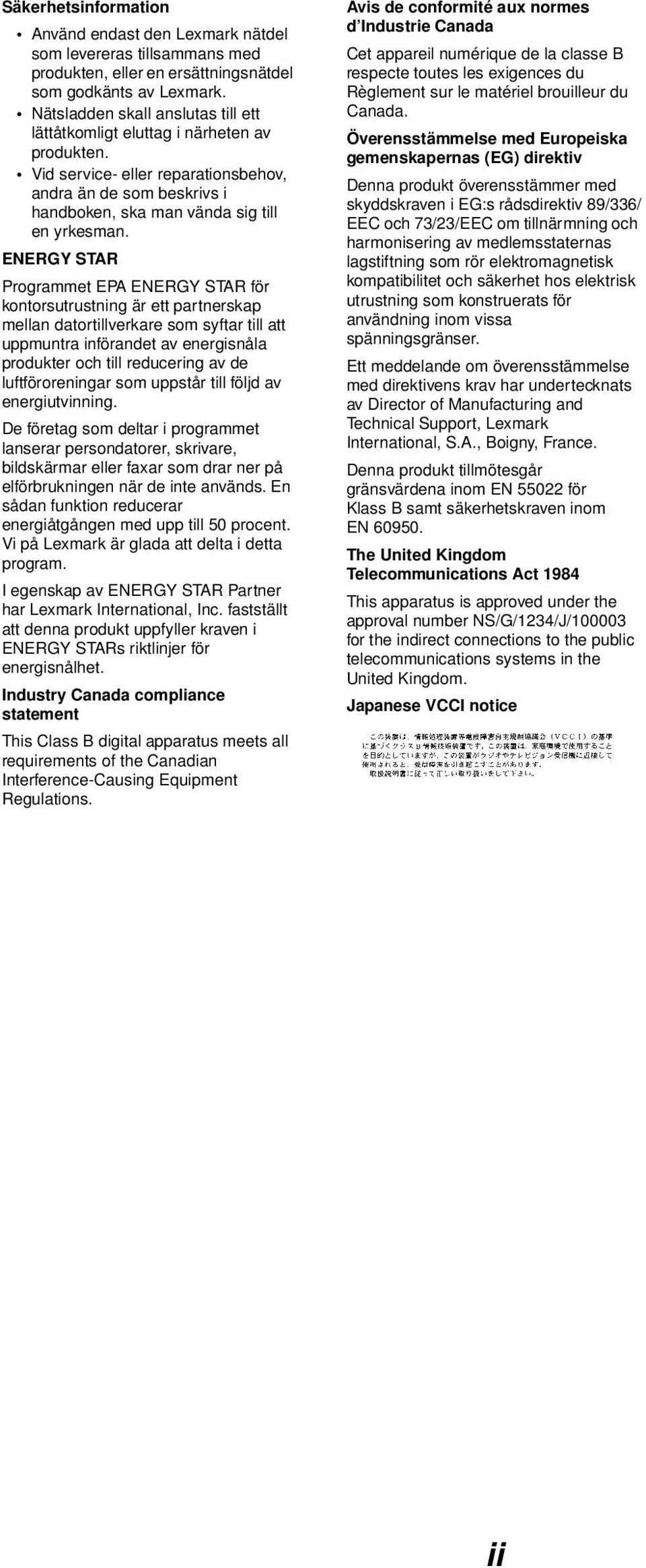 ENERGY STAR Programmet EPA ENERGY STAR för kontorsutrustning är ett partnerskap mellan datortillverkare som syftar till att uppmuntra införandet av energisnåla produkter och till reducering av de