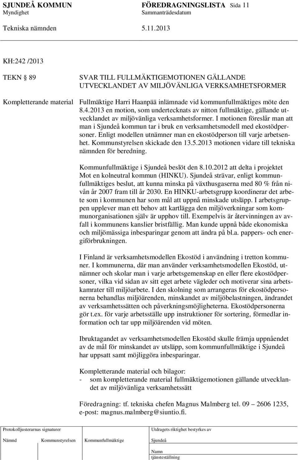 I motionen föreslår man att man i kommun tar i bruk en verksamhetsmodell med ekostödpersoner. Enligt modellen utnämner man en ekostödperson till varje arbetsenhet. Kommunstyrelsen skickade den 13.5.