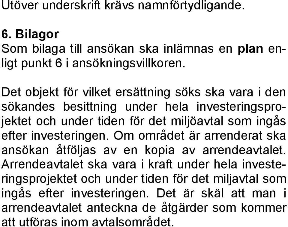 efter investeringen. Om området är arrenderat ska ansökan åtföljas av en kopia av arrendeavtalet.